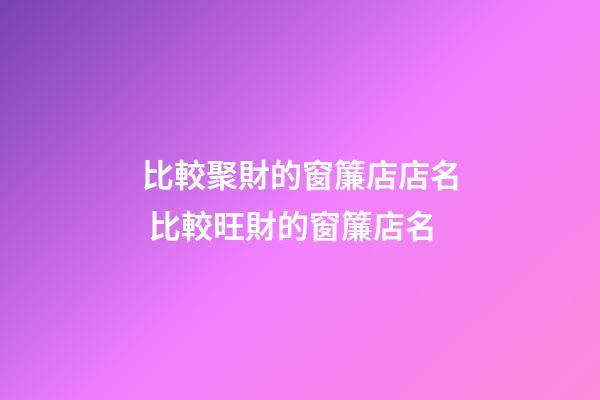 比較聚財的窗簾店店名 比較旺財的窗簾店名-第1張-店鋪起名-玄機派